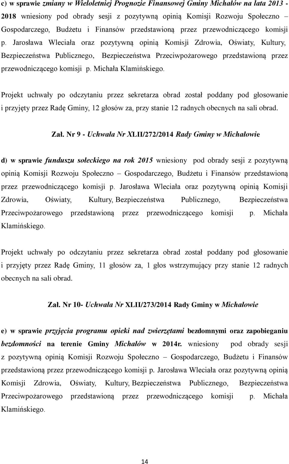 Jarosława Wleciała oraz pozytywną opinią Komisji Zdrowia, Oświaty, Kultury, Bezpieczeństwa Publicznego, Bezpieczeństwa Przeciwpożarowego  Michała Klamińskiego.