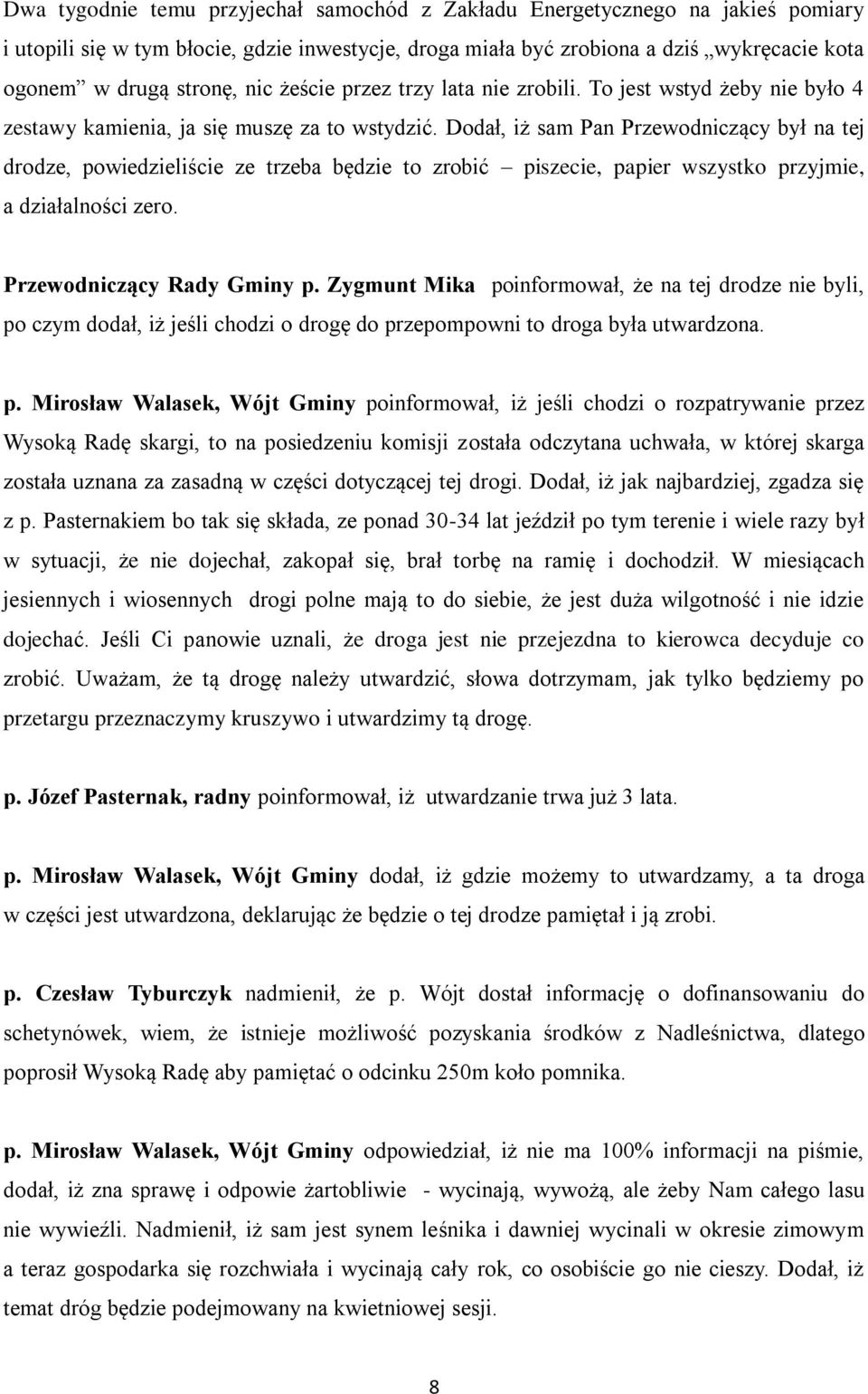 Dodał, iż sam Pan Przewodniczący był na tej drodze, powiedzieliście ze trzeba będzie to zrobić piszecie, papier wszystko przyjmie, a działalności zero. Przewodniczący Rady Gminy p.