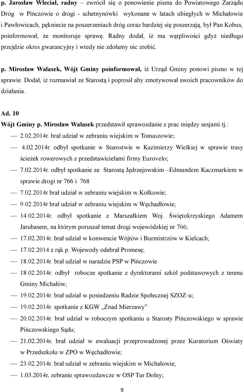 Radny dodał, iż ma wątpliwości gdyż niedługo przejdzie okres gwarancyjny i wtedy nie zdołamy nic zrobić. p. Mirosław Walasek, Wójt Gminy poinformował, iż Urząd Gminy ponowi pismo w tej sprawie.