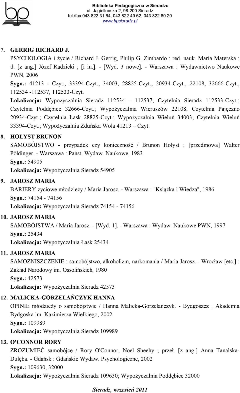 Lokalizacja: Wypożyczalnia Sieradz 112534-112537; Czytelnia Sieradz 112533-Czyt.; Czytelnia Poddębice 32666-Czyt.; Wypożyczalnia Wieruszów 22108; Czytelnia Pajęczno 20934-Czyt.