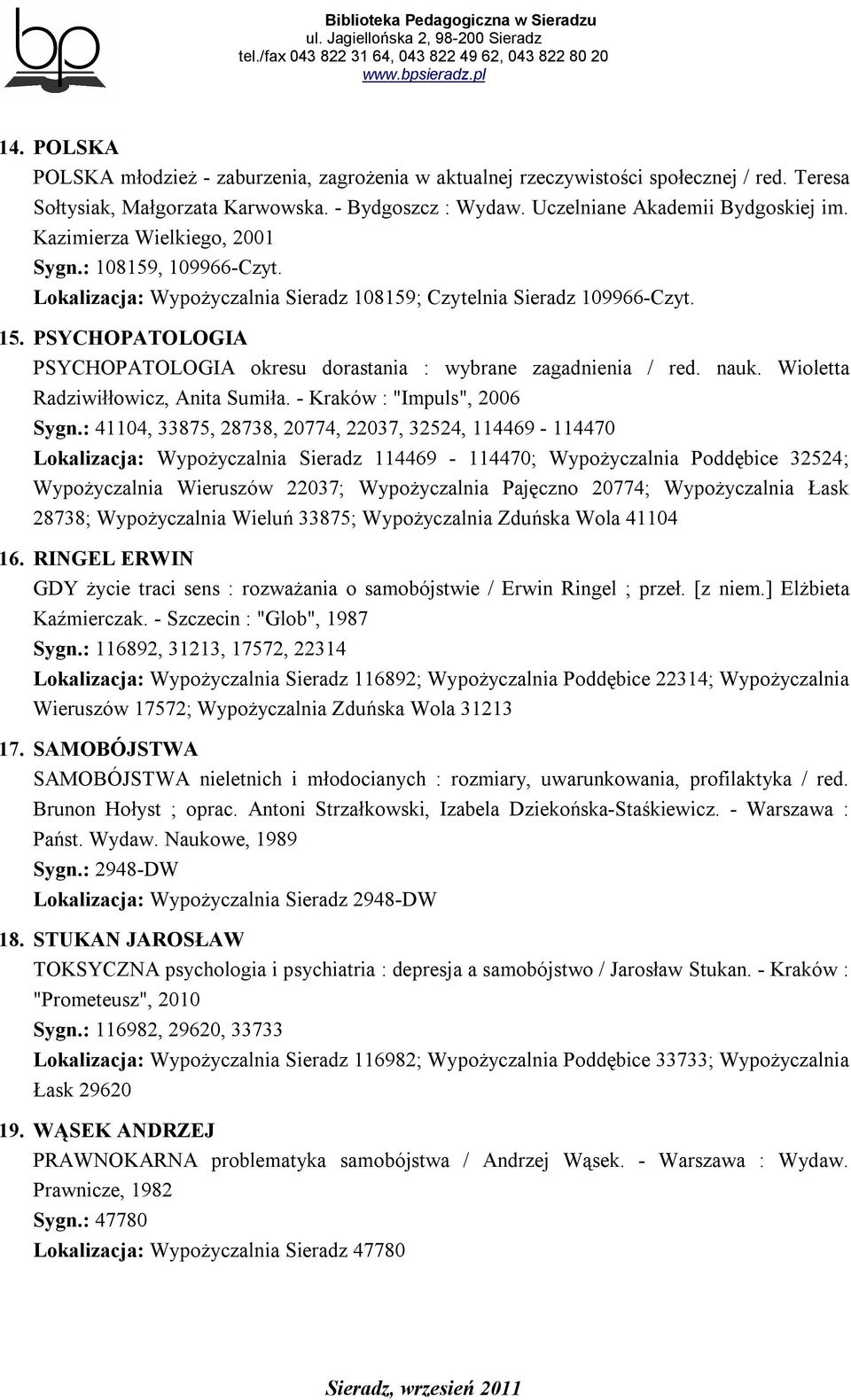 PSYCHOPATOLOGIA PSYCHOPATOLOGIA okresu dorastania : wybrane zagadnienia / red. nauk. Wioletta Radziwiłłowicz, Anita Sumiła. - Kraków : "Impuls", 2006 Sygn.