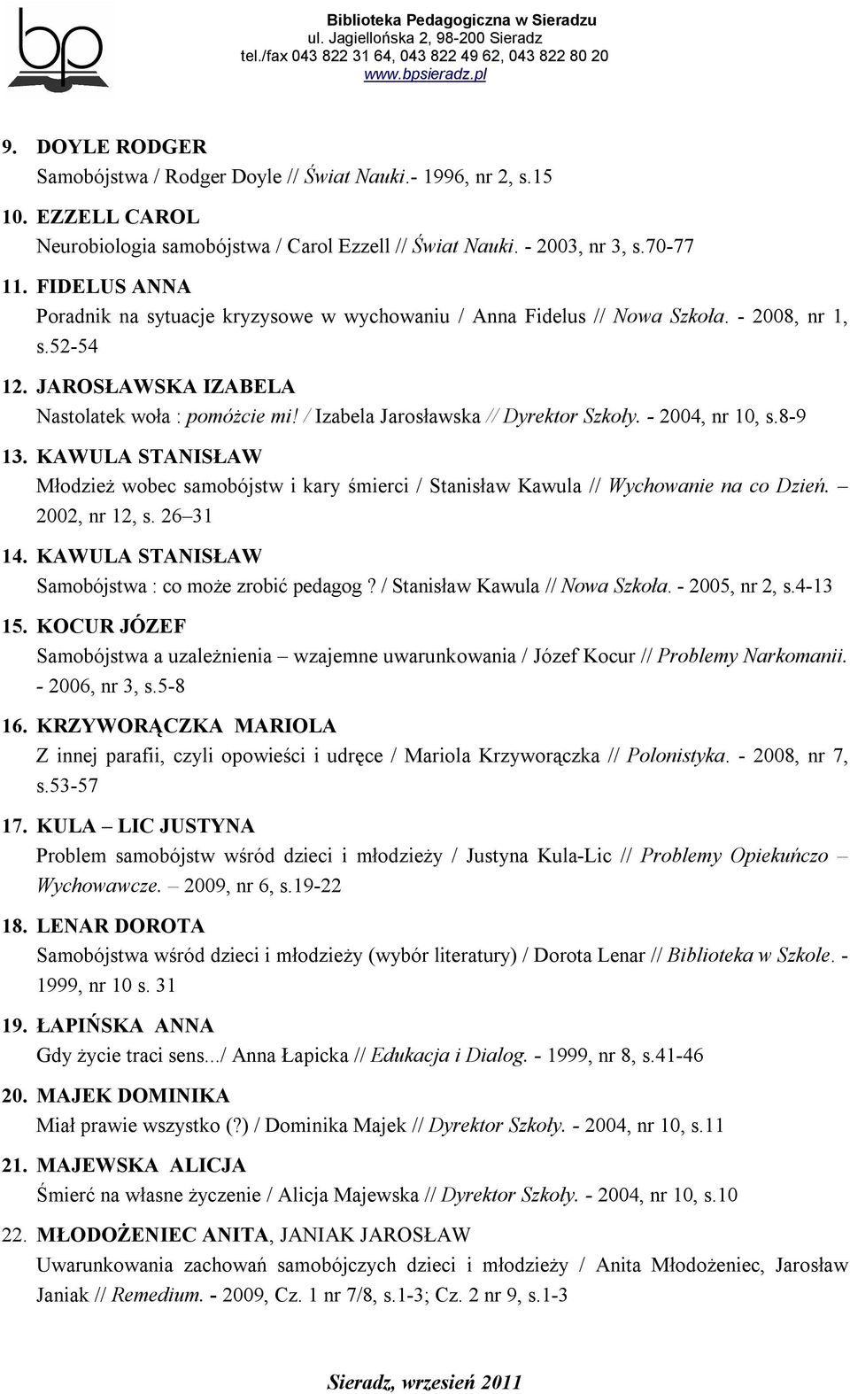 / Izabela Jarosławska // Dyrektor Szkoły. - 2004, nr 10, s.8-9 13. KAWULA STANISŁAW Młodzież wobec samobójstw i kary śmierci / Stanisław Kawula // Wychowanie na co Dzień. 2002, nr 12, s. 26 31 14.