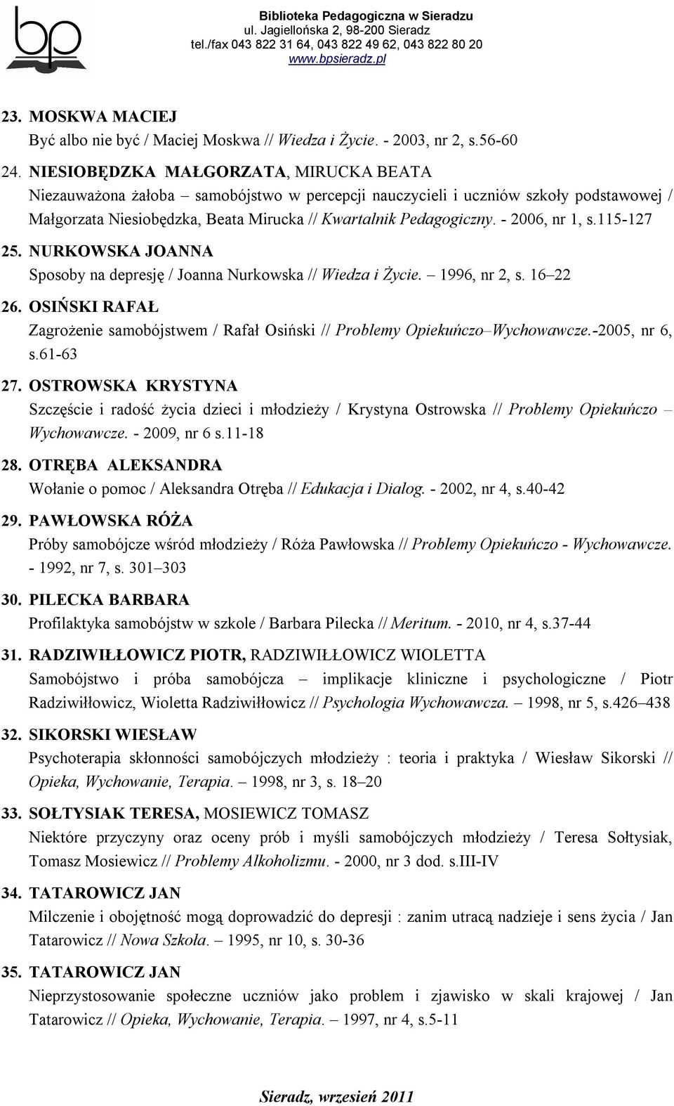 - 2006, nr 1, s.115-127 25. NURKOWSKA JOANNA Sposoby na depresję / Joanna Nurkowska // Wiedza i Życie. 1996, nr 2, s. 16 22 26.