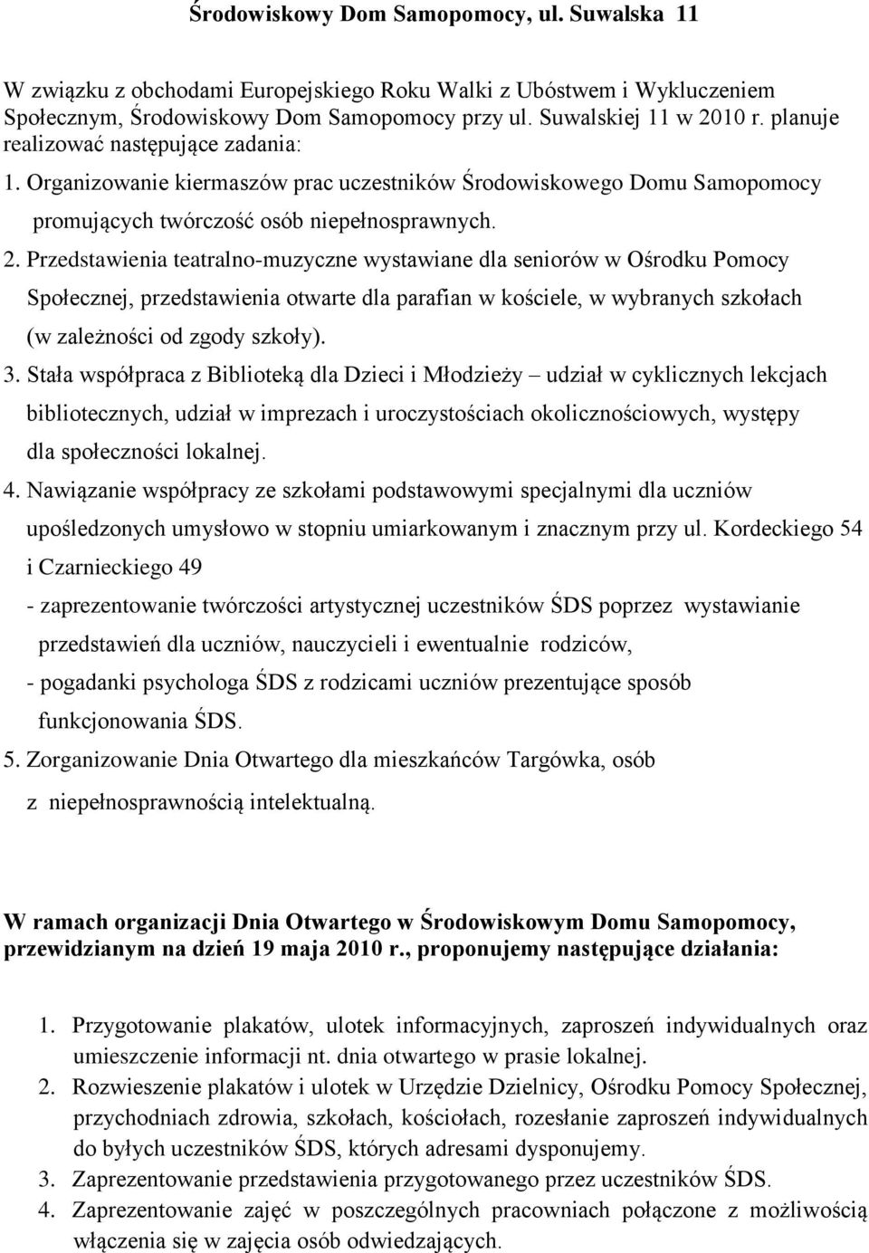 Przedstawienia teatralno-muzyczne wystawiane dla seniorów w Ośrodku Pomocy Społecznej, przedstawienia otwarte dla parafian w kościele, w wybranych szkołach (w zależności od zgody szkoły). 3.