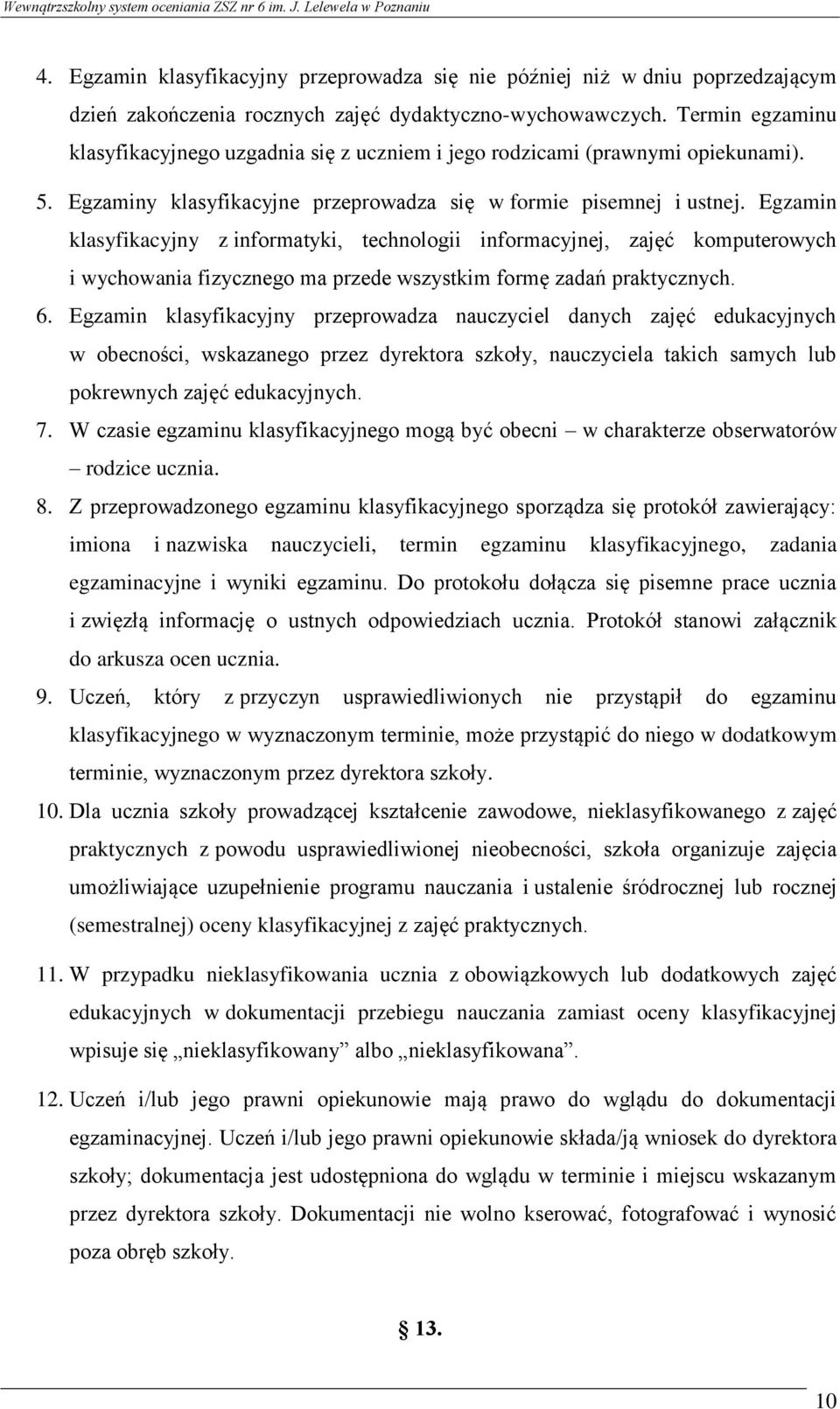 Egzamin klasyfikacyjny z informatyki, technologii informacyjnej, zajęć komputerowych i wychowania fizycznego ma przede wszystkim formę zadań praktycznych. 6.