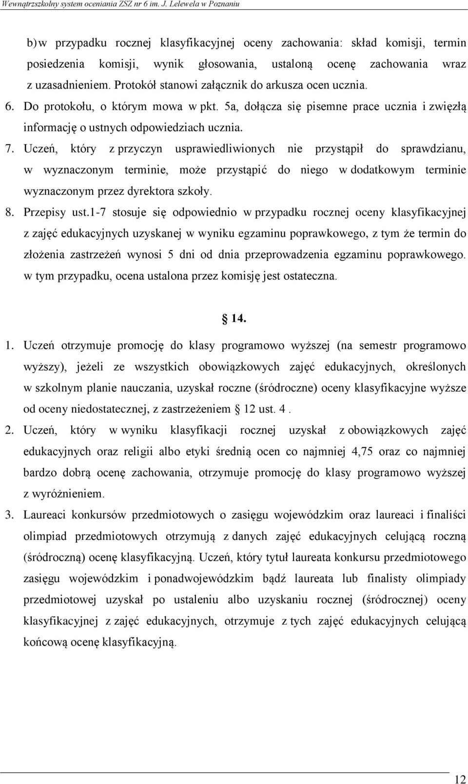 Uczeń, który z przyczyn usprawiedliwionych nie przystąpił do sprawdzianu, w wyznaczonym terminie, może przystąpić do niego w dodatkowym terminie wyznaczonym przez dyrektora szkoły. 8. Przepisy ust.