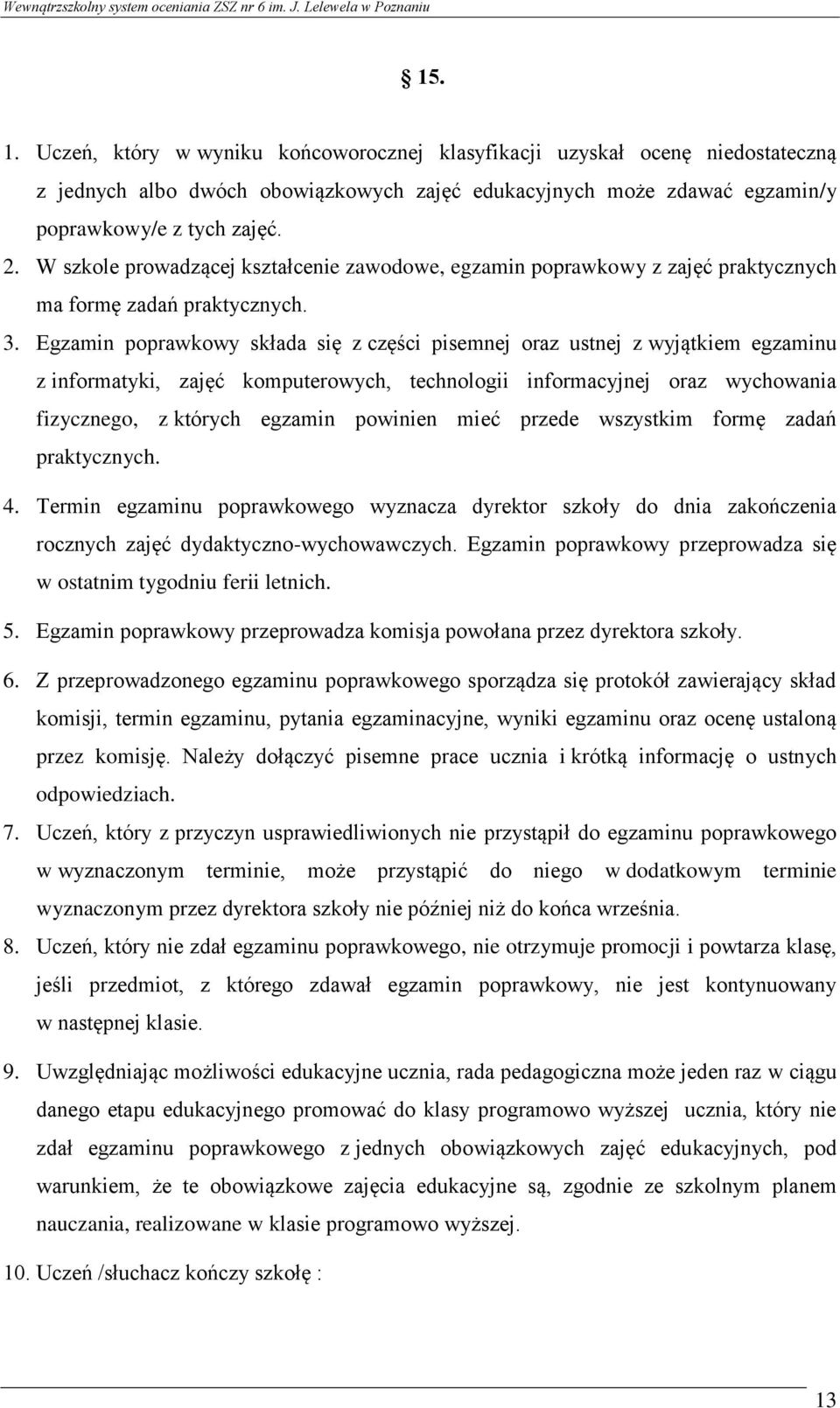 Egzamin poprawkowy składa się z części pisemnej oraz ustnej z wyjątkiem egzaminu z informatyki, zajęć komputerowych, technologii informacyjnej oraz wychowania fizycznego, z których egzamin powinien