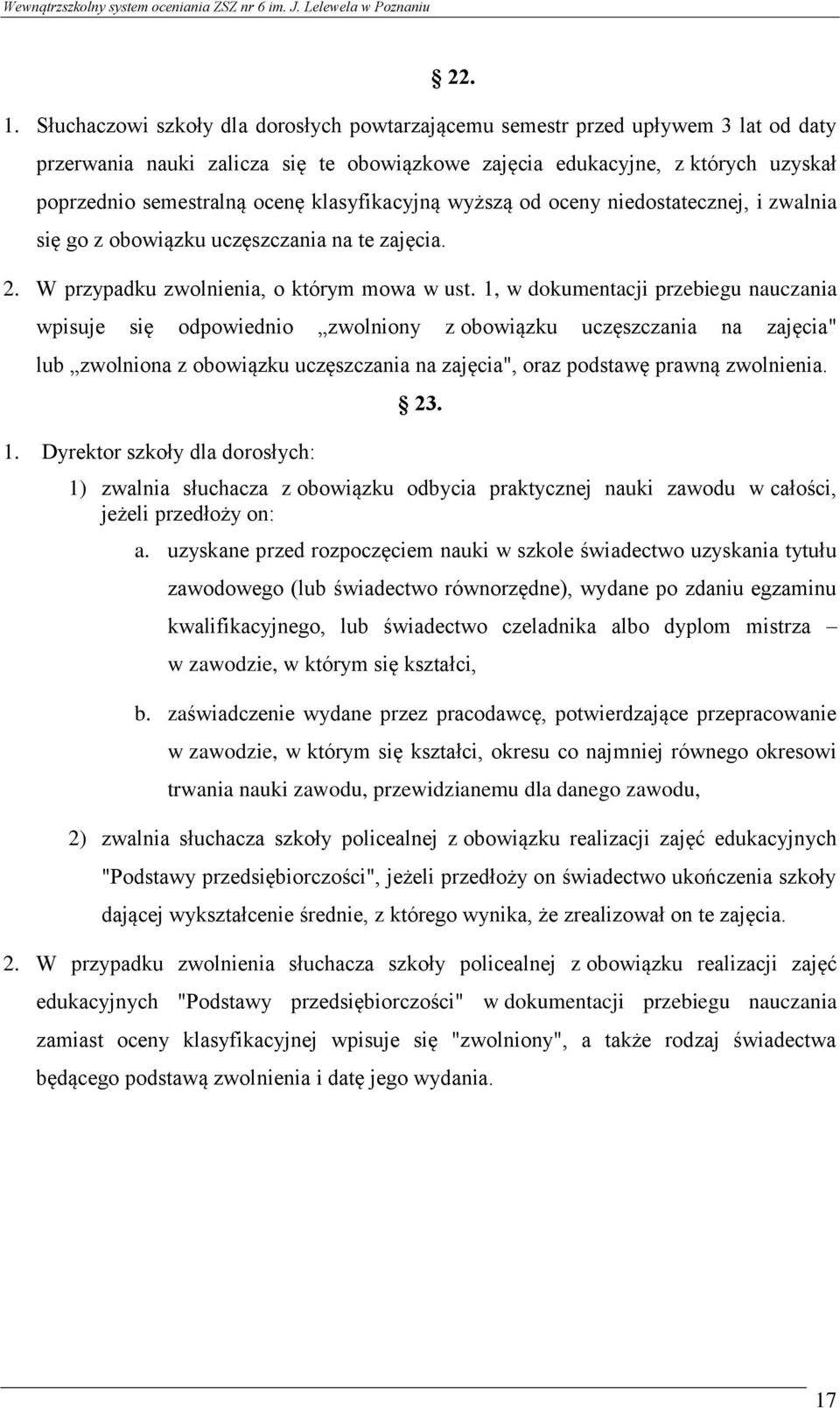 klasyfikacyjną wyższą od oceny niedostatecznej, i zwalnia się go z obowiązku uczęszczania na te zajęcia. 2. W przypadku zwolnienia, o którym mowa w ust.