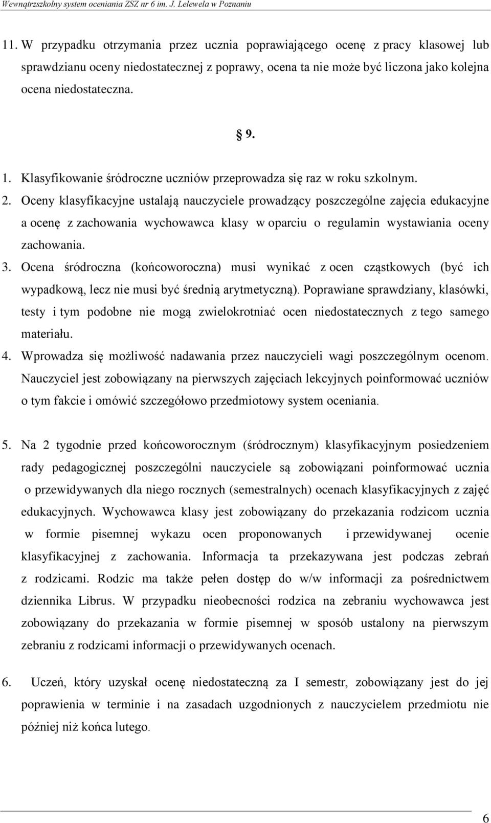 Oceny klasyfikacyjne ustalają nauczyciele prowadzący poszczególne zajęcia edukacyjne a ocenę z zachowania wychowawca klasy w oparciu o regulamin wystawiania oceny zachowania. 3.