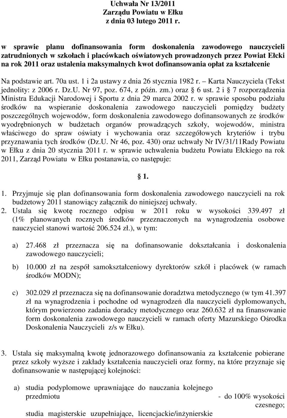 dofinansowania opłat za kształcenie Na podstawie art. 70a ust. 1 i 2a ustawy z dnia 26 stycznia 1982 r. Karta Nauczyciela (Tekst jednolity: z 2006 r. Dz.U. Nr 97, poz. 674, z późn. zm.) oraz 6 ust.