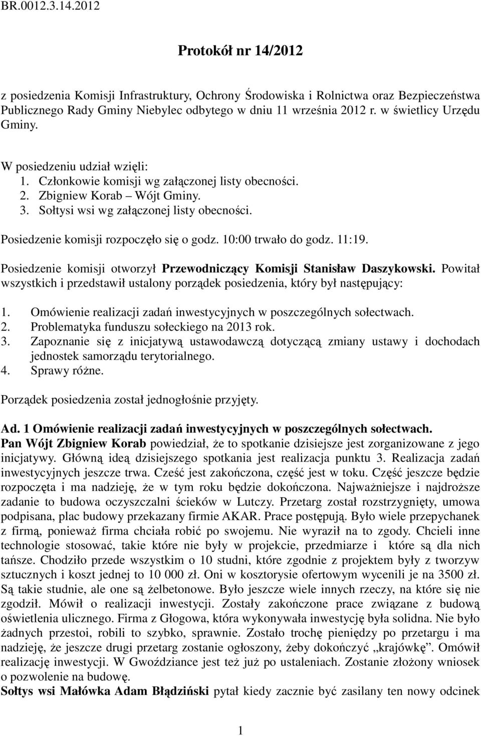 Posiedzenie komisji rozpoczęło się o godz. 10:00 trwało do godz. 11:19. Posiedzenie komisji otworzył Przewodniczący Komisji Stanisław Daszykowski.