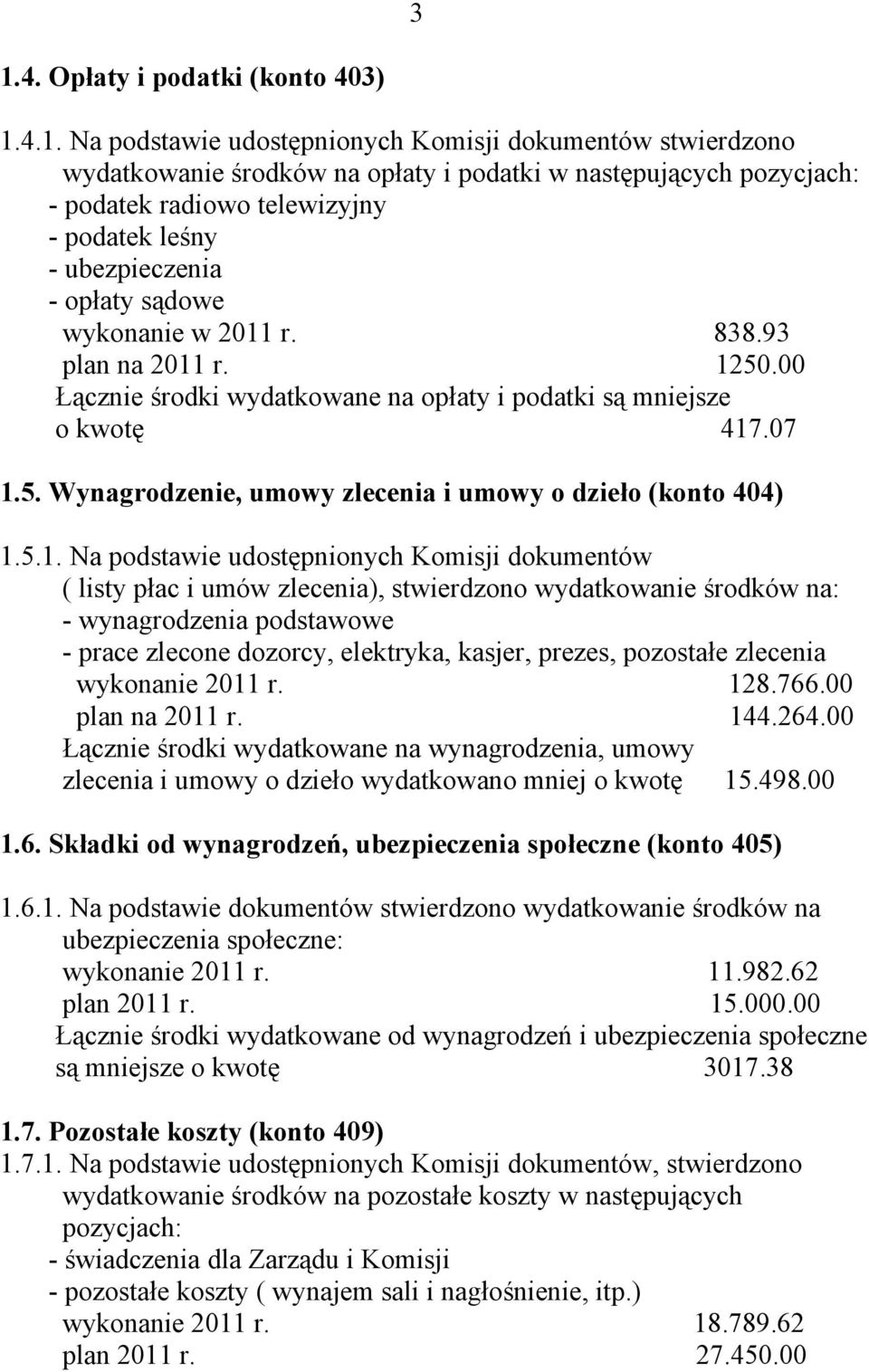 5.1. Na podstawie udostępnionych Komisji dokumentów ( listy płac i umów zlecenia), stwierdzono wydatkowanie środków na: - wynagrodzenia podstawowe - prace zlecone dozorcy, elektryka, kasjer, prezes,