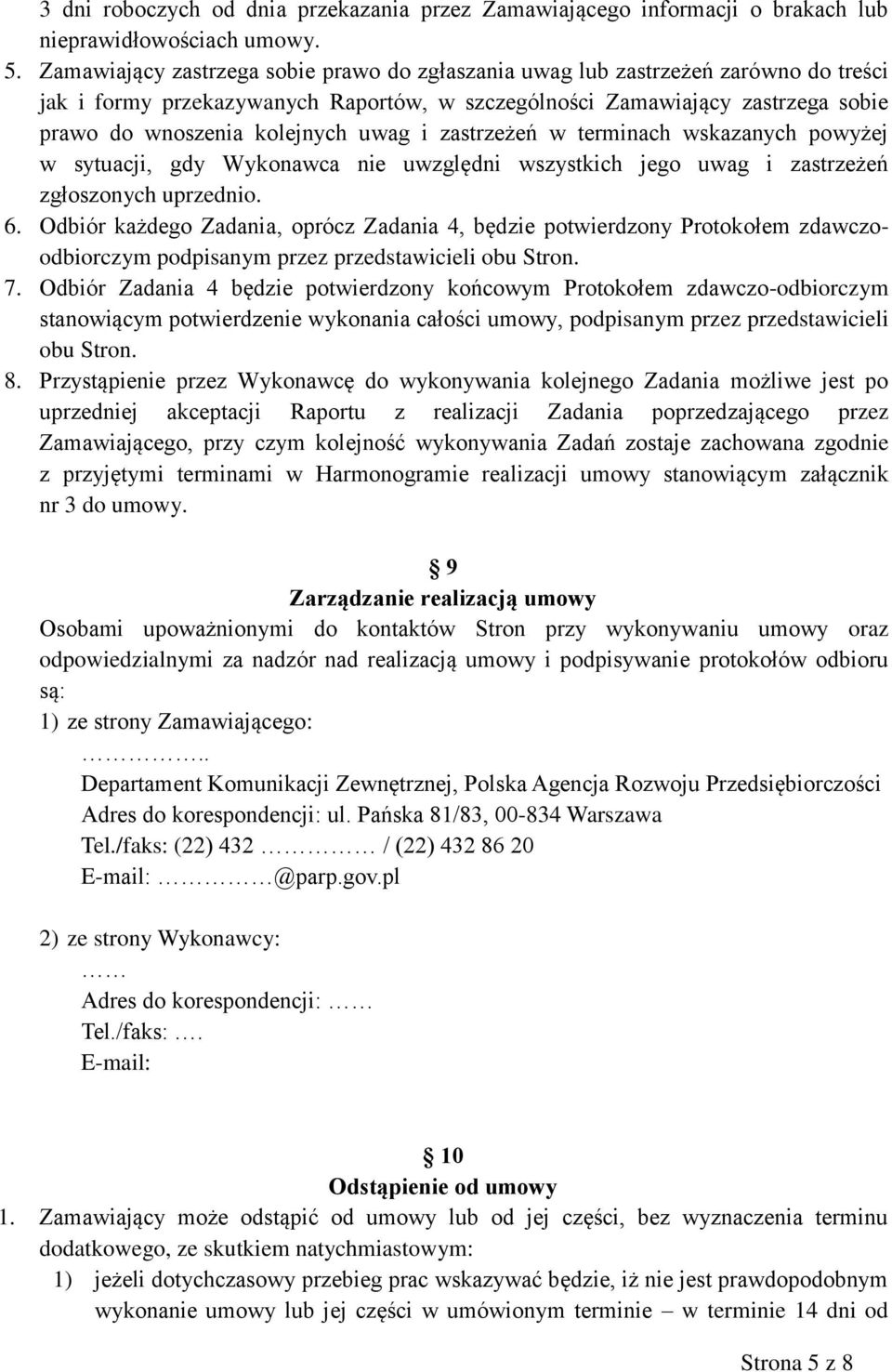 uwag i zastrzeżeń w terminach wskazanych powyżej w sytuacji, gdy Wykonawca nie uwzględni wszystkich jego uwag i zastrzeżeń zgłoszonych uprzednio. 6.