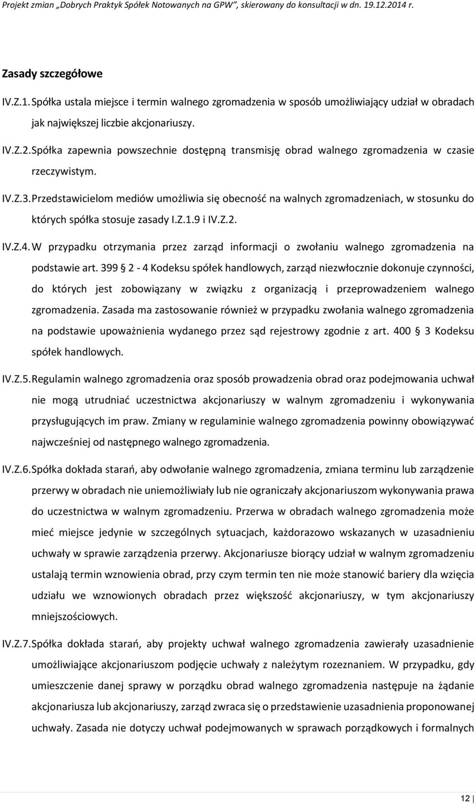 Przedstawicielom mediów umożliwia się obecność na walnych zgromadzeniach, w stosunku do których spółka stosuje zasady I.Z.1.9 i IV.Z.2. IV.Z.4.