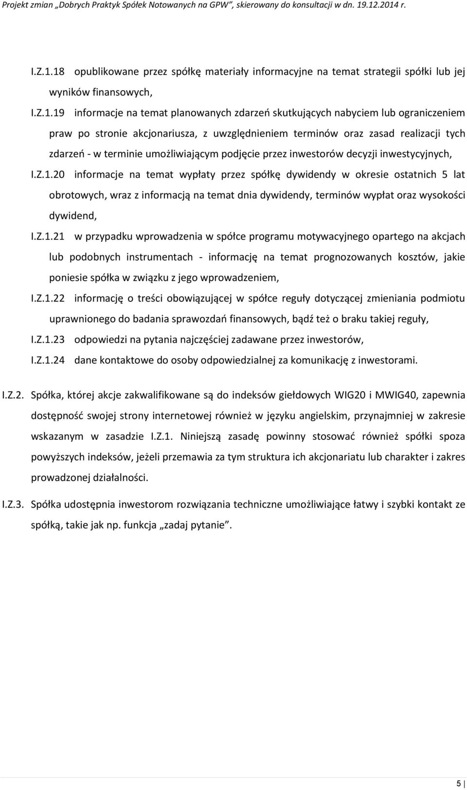 stronie akcjonariusza, z uwzględnieniem terminów oraz zasad realizacji tych zdarzeń - w terminie umożliwiającym podjęcie przez inwestorów decyzji inwestycyjnych, 20 informacje na temat wypłaty przez