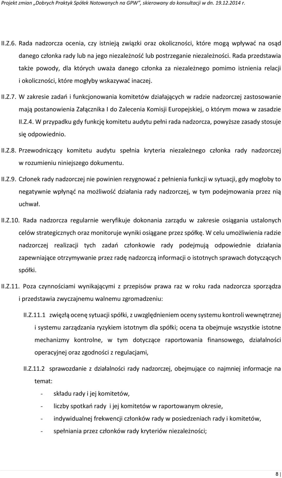 W zakresie zadań i funkcjonowania komitetów działających w radzie nadzorczej zastosowanie mają postanowienia Załącznika I do Zalecenia Komisji Europejskiej, o którym mowa w zasadzie II.Z.4.