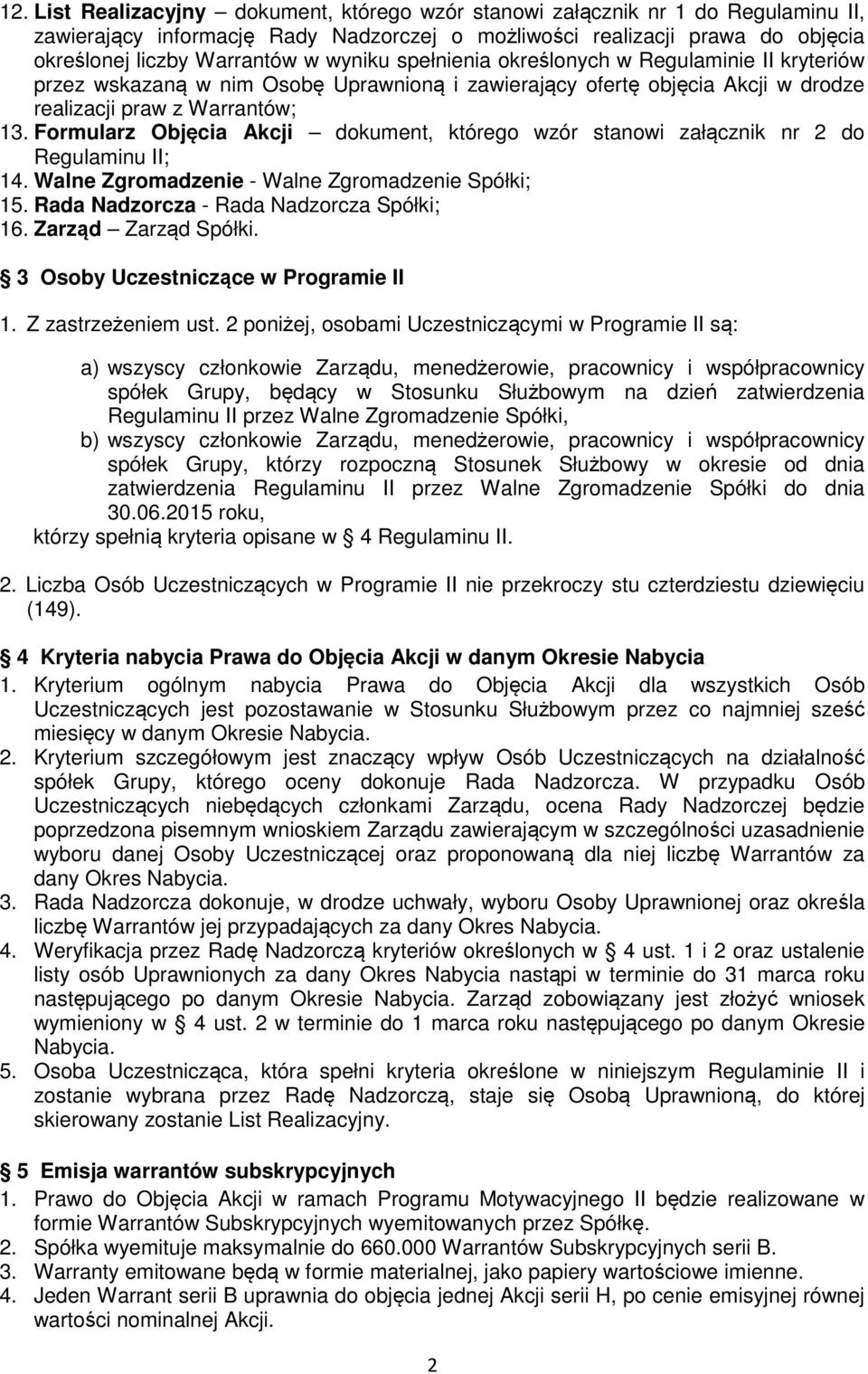 Formularz Objęcia Akcji dokument, którego wzór stanowi załącznik nr 2 do Regulaminu II; 14. Walne Zgromadzenie - Walne Zgromadzenie Spółki; 15. Rada Nadzorcza - Rada Nadzorcza Spółki; 16.