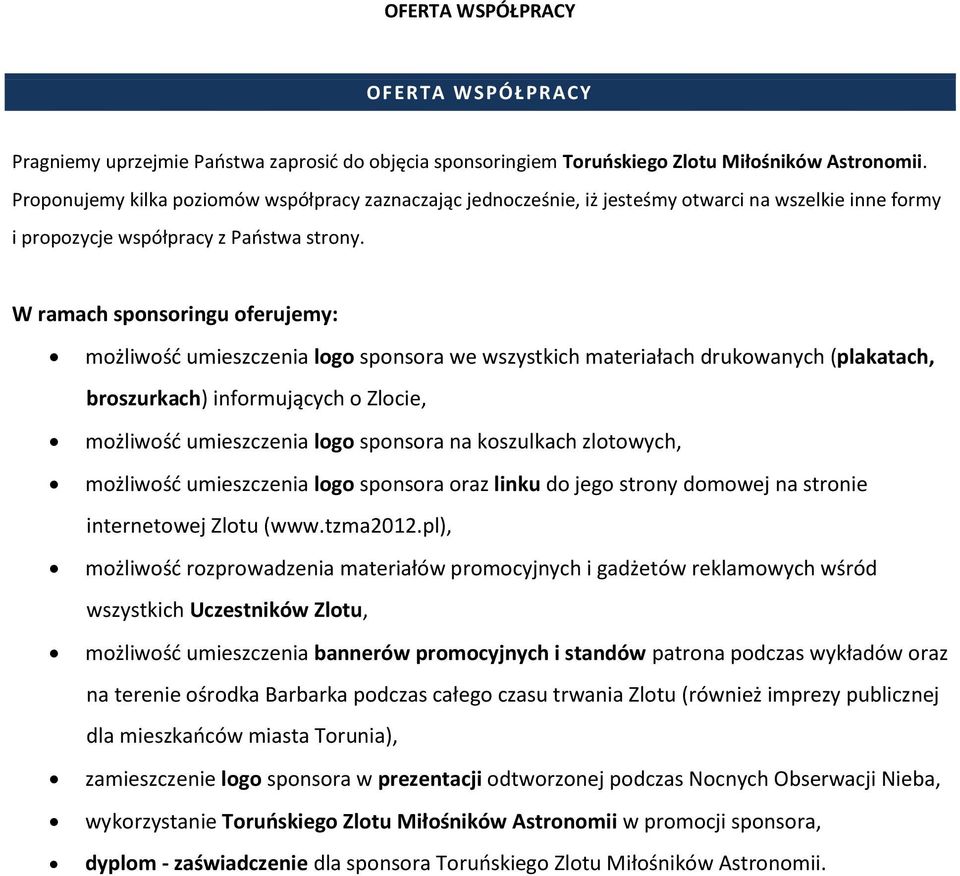 W ramach spnsringu ferujemy: mżliwść umieszczenia lg spnsra we wszystkich materiałach drukwanych (plakatach, brszurkach) infrmujących Zlcie, mżliwść umieszczenia lg spnsra na kszulkach zltwych,