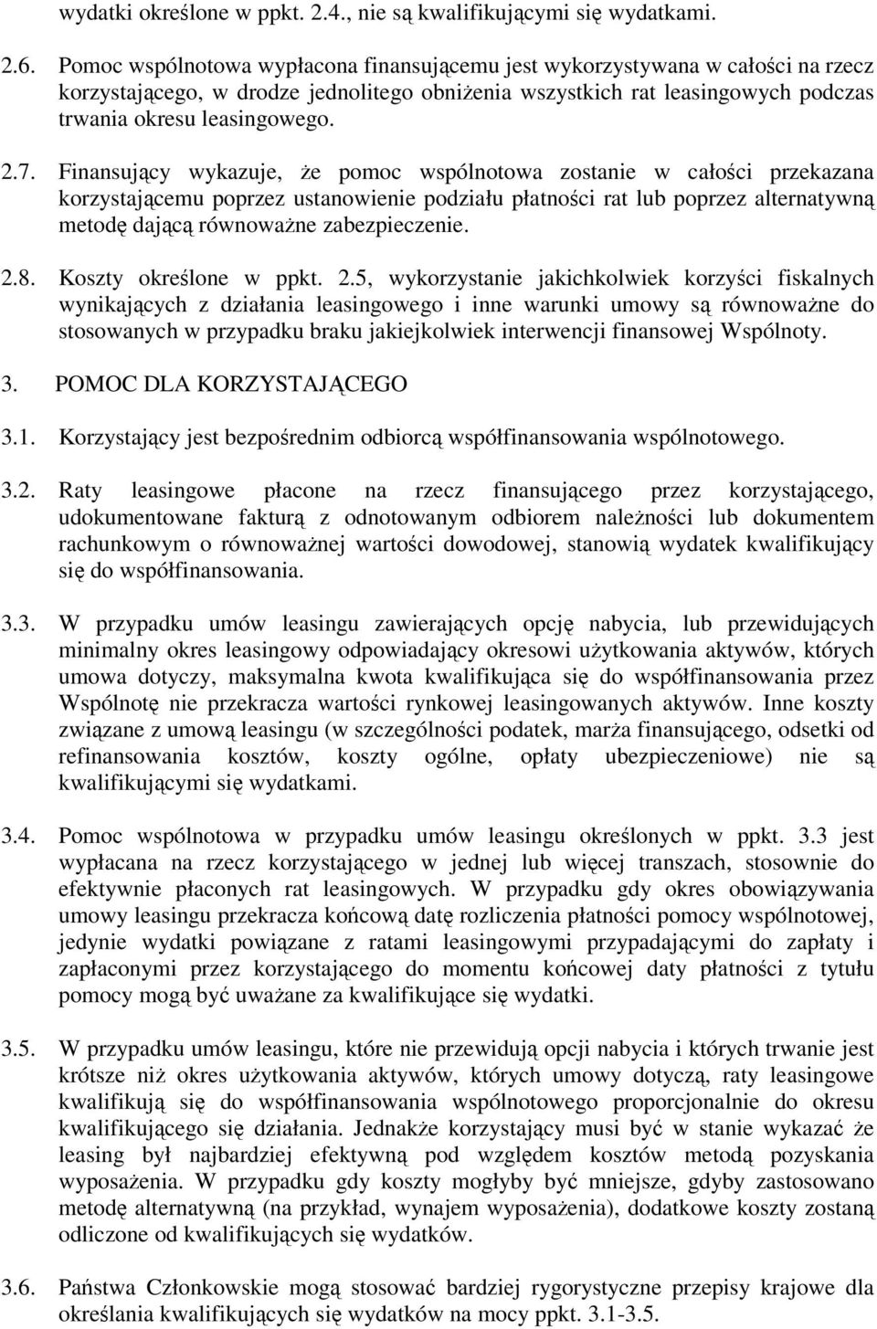 Finansujcy wykazuje, e pomoc wspólnotowa zostanie w całoci przekazana korzystajcemu poprzez ustanowienie podziału płatnoci rat lub poprzez alternatywn metod dajc równowane zabezpieczenie. 2.8.