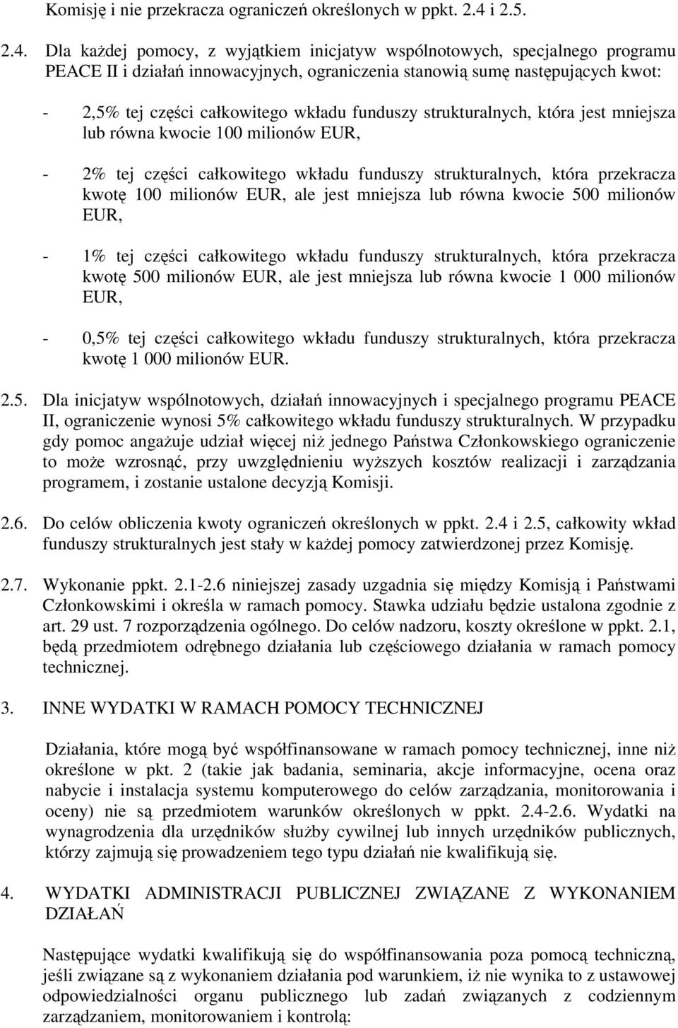 Dla kadej pomocy, z wyjtkiem inicjatyw wspólnotowych, specjalnego programu PEACE II i działa innowacyjnych, ograniczenia stanowi sum nastpujcych kwot: - 2,5% tej czci całkowitego wkładu funduszy