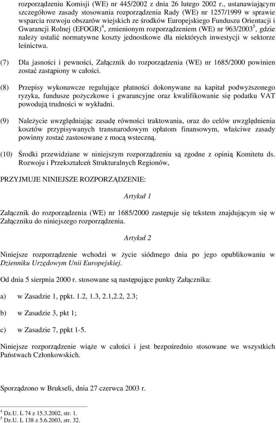 4, zmienionym rozporzdzeniem (WE) nr 963/2003 5, gdzie naley ustali normatywne koszty jednostkowe dla niektórych inwestycji w sektorze lenictwa.