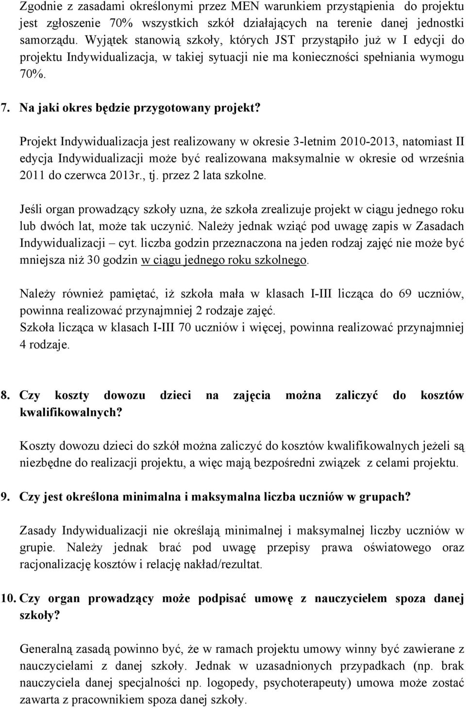 Projekt Indywidualizacja jest realizowany w okresie 3-letnim 2010-2013, natomiast II edycja Indywidualizacji może być realizowana maksymalnie w okresie od września 2011 do czerwca 2013r., tj.