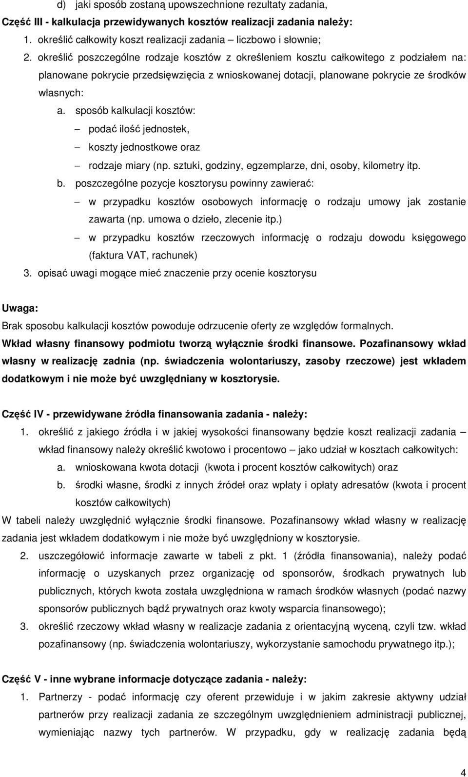 sposób kalkulacji kosztów: podać ilość jednostek, koszty jednostkowe oraz rodzaje miary (np. sztuki, godziny, egzemplarze, dni, osoby, kilometry itp. b.