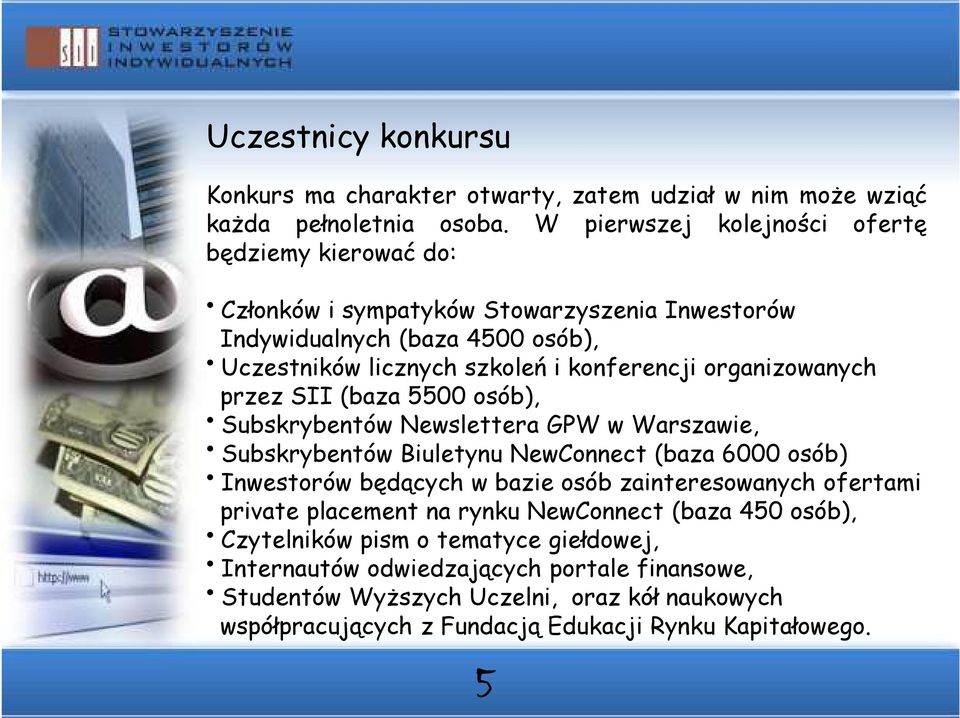 organizowanych przez SII (baza 5500 osób), Subskrybentów Newslettera GPW w Warszawie, Subskrybentów Biuletynu NewConnect (baza 6000 osób) Inwestorów będących w bazie osób