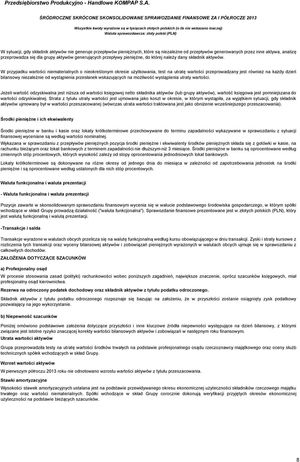 W przypadku wartości niematerialnych o nieokreślonym okresie użytkowania, test na utratę wartości przeprowadzany jest również na każdy dzień bilansowy niezależnie od wystąpienia przesłanek