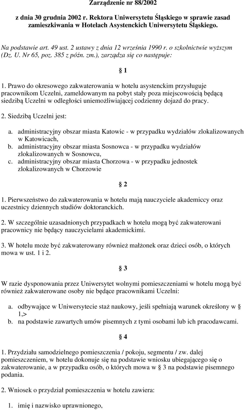 Prawo do okresowego zakwaterowania w hotelu asystenckim przysługuje pracownikom Uczelni, zameldowanym na pobyt stały poza miejscowością będącą siedzibą Uczelni w odległości uniemożliwiającej