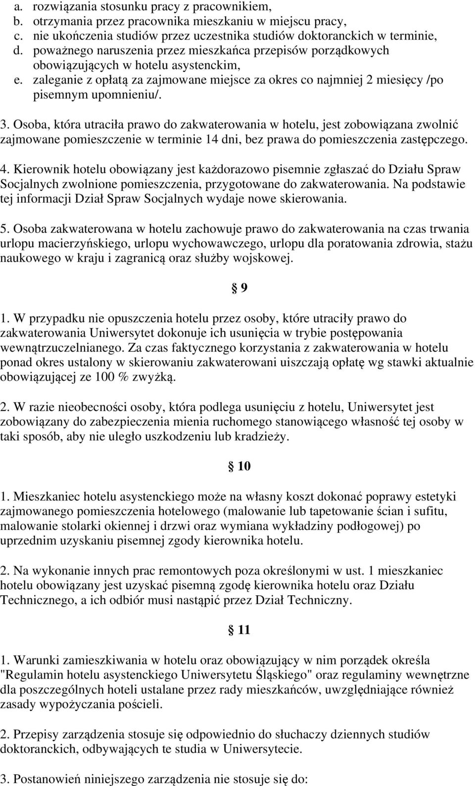 3. Osoba, która utraciła prawo do zakwaterowania w hotelu, jest zobowiązana zwolnić zajmowane pomieszczenie w terminie 14 dni, bez prawa do pomieszczenia zastępczego. 4.