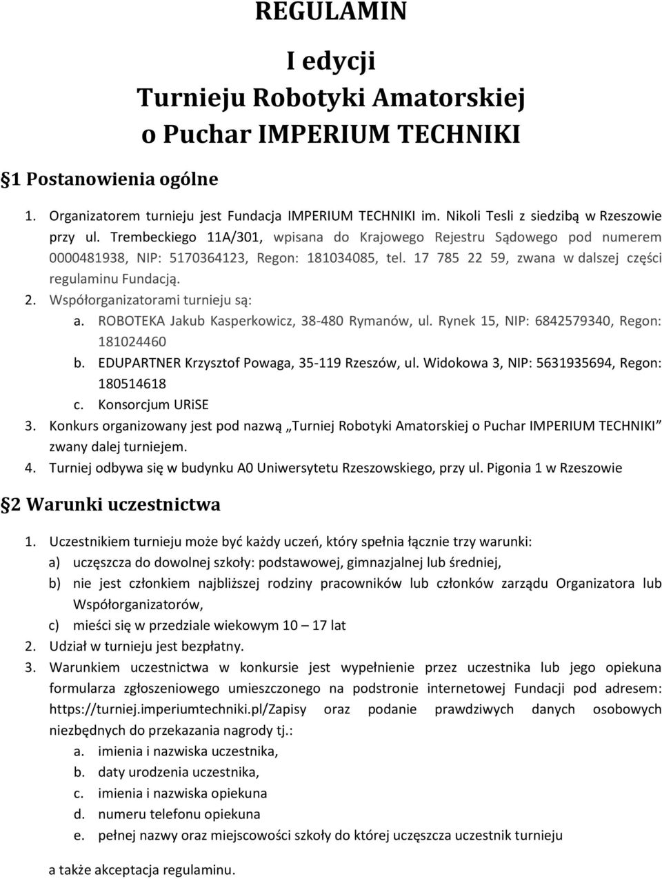 17 785 22 59, zwana w dalszej części regulaminu Fundacją. 2. Współorganizatorami turnieju są: a. ROBOTEKA Jakub Kasperkowicz, 38-480 Rymanów, ul. Rynek 15, NIP: 6842579340, Regon: 181024460 b.