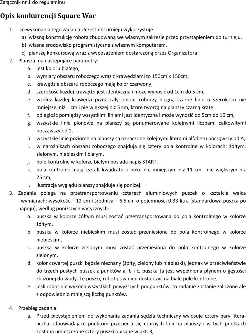 komputerem, c) planszę konkursową wraz z wyposażeniem dostarczoną przez Organizatora 2. Plansza ma następujące parametry: a. jest koloru białego, b.