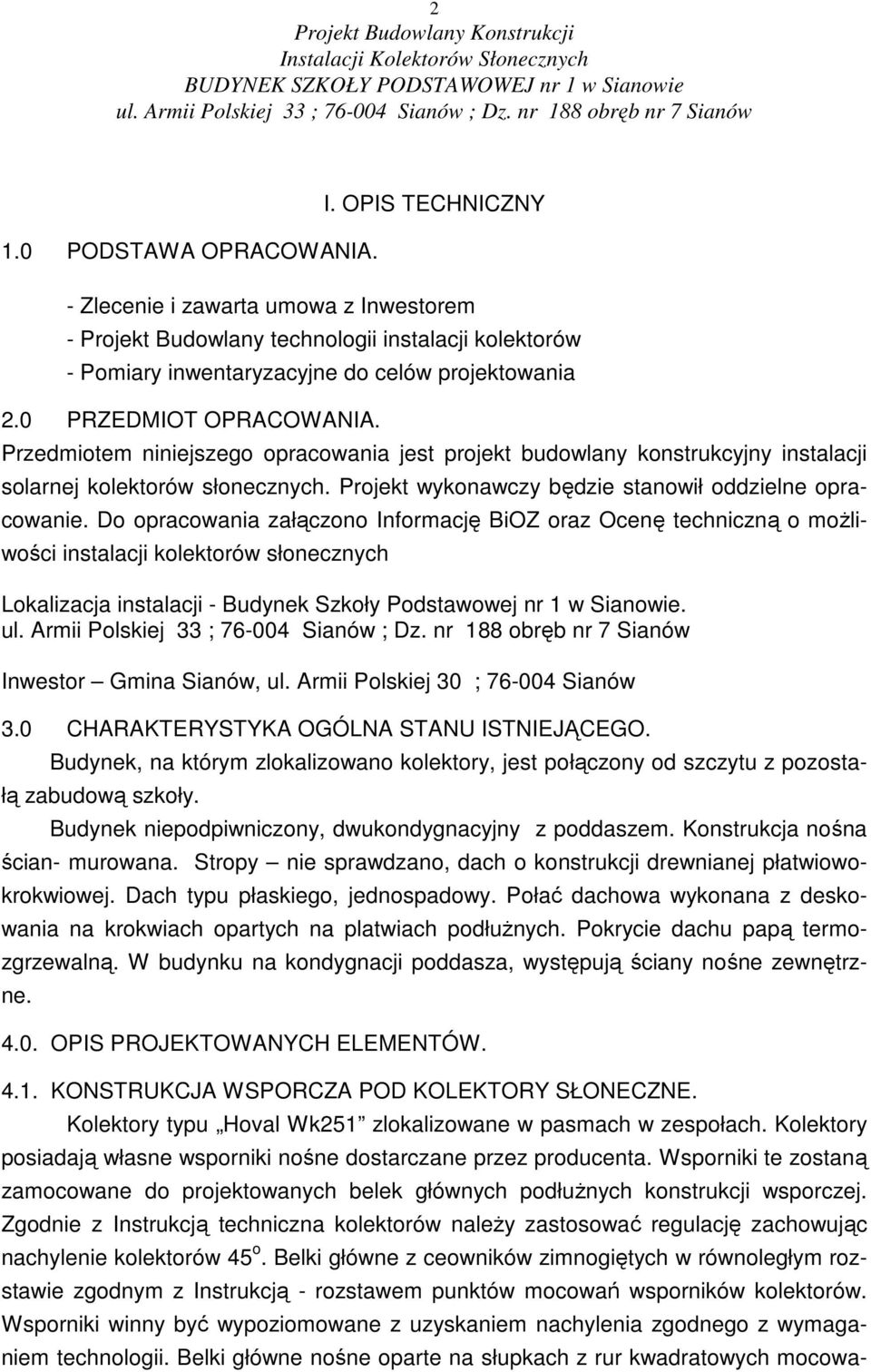 Do opracowania załączono Informację BiOZ oraz Ocenę techniczną o moŝliwości instalacji kolektorów słonecznych Lokalizacja instalacji - Budynek Szkoły Podstawowej nr 1 w Sianowie.