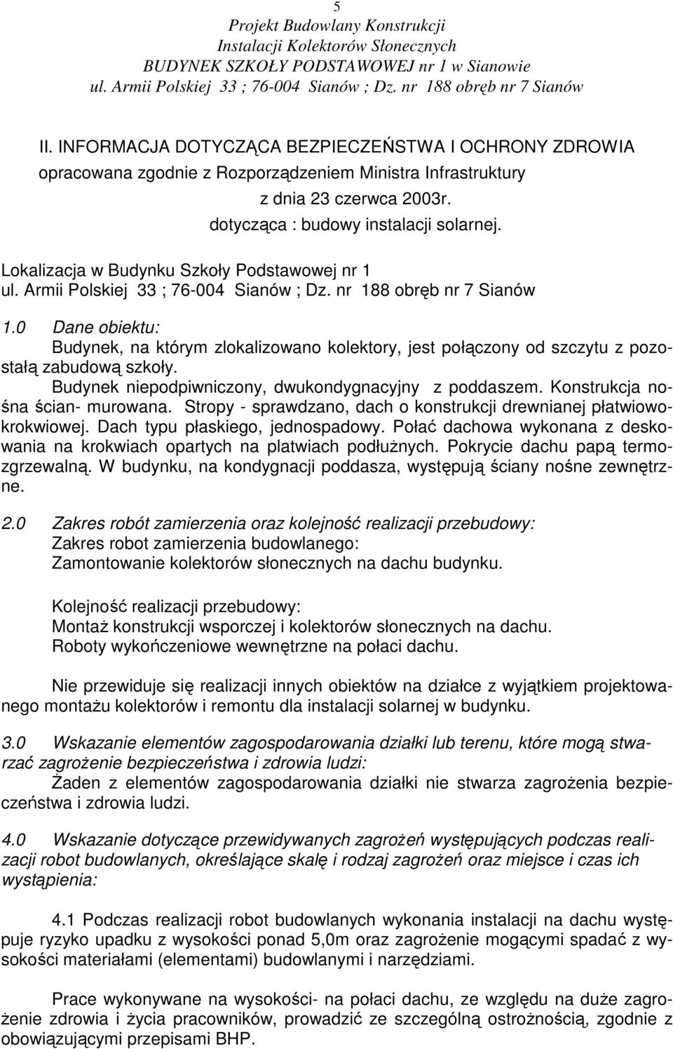 Budynek niepodpiwniczony, dwukondygnacyjny z poddaszem. Konstrukcja nośna ścian- murowana. Stropy - sprawdzano, dach o konstrukcji drewnianej płatwiowokrokwiowej. Dach typu płaskiego, jednospadowy.