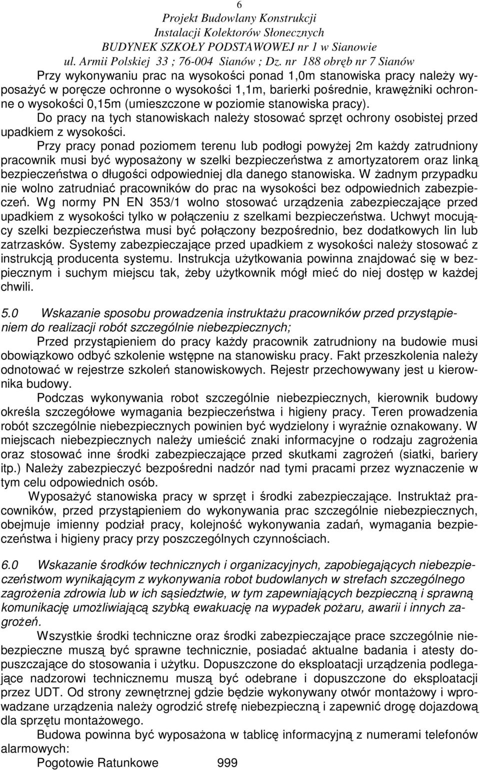 Przy pracy ponad poziomem terenu lub podłogi powyŝej 2m kaŝdy zatrudniony pracownik musi być wyposaŝony w szelki bezpieczeństwa z amortyzatorem oraz linką bezpieczeństwa o długości odpowiedniej dla