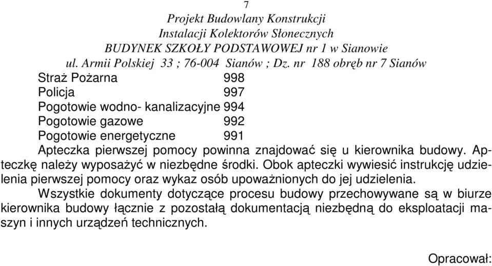 Obok apteczki wywiesić instrukcję udzielenia pierwszej pomocy oraz wykaz osób upowaŝnionych do jej udzielenia.