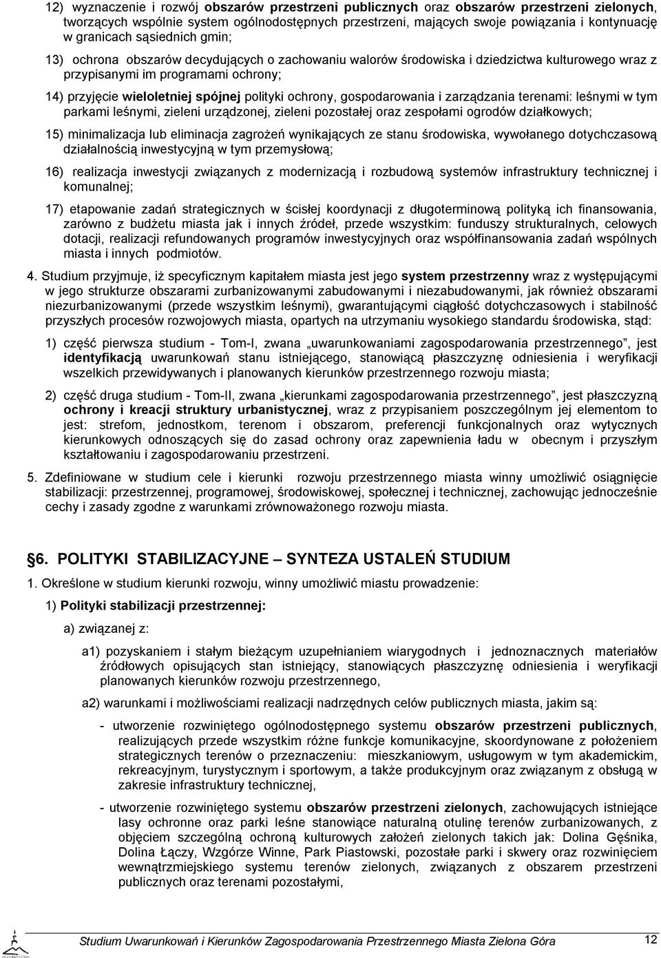 polityki ochrony, gospodarowania i zarządzania terenami: leśnymi w tym parkami leśnymi, zieleni urządzonej, zieleni pozostałej oraz zespołami ogrodów działkowych; 15) minimalizacja lub eliminacja