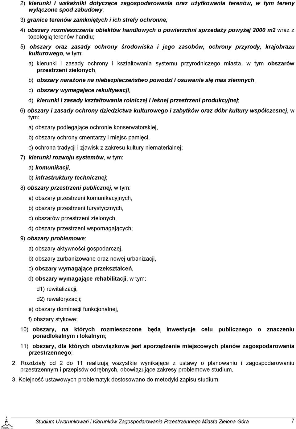 a) kierunki i zasady ochrony i kształtowania systemu przyrodniczego miasta, w tym obszarów przestrzeni zielonych, b) obszary narażone na niebezpieczeństwo powodzi i osuwanie się mas ziemnych, c)