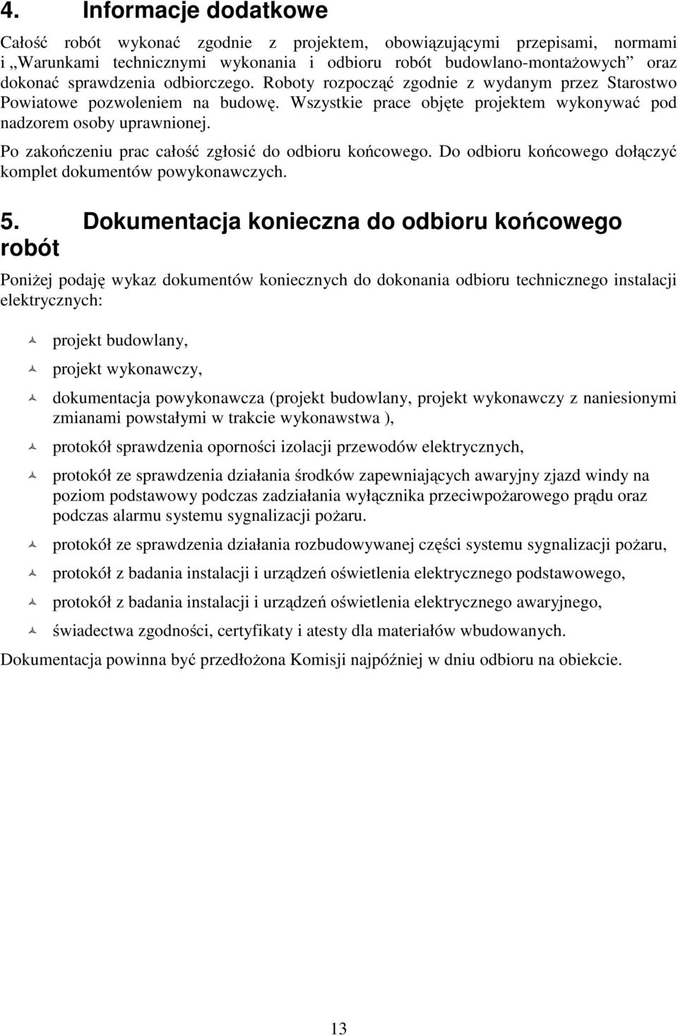 Po zakończeniu prac całość zgłosić do odbioru końcowego. Do odbioru końcowego dołączyć komplet dokumentów powykonawczych. 5.