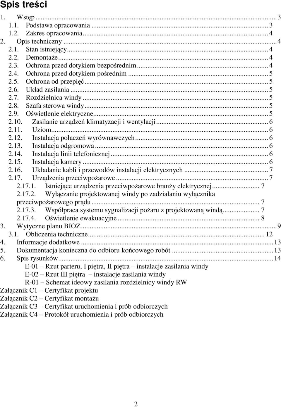 Zasilanie urządzeń klimatyzacji i wentylacji... 6 2.11. Uziom... 6 2.12. Instalacja połączeń wyrównawczych... 6 2.13. Instalacja odgromowa... 6 2.14. Instalacja linii telefonicznej... 6 2.15.