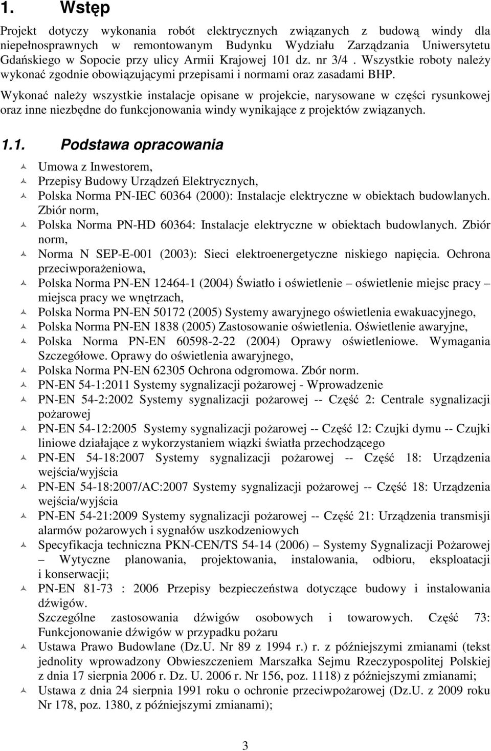 Wykonać należy wszystkie instalacje opisane w projekcie, narysowane w części rysunkowej oraz inne niezbędne do funkcjonowania windy wynikające z projektów związanych. 1.