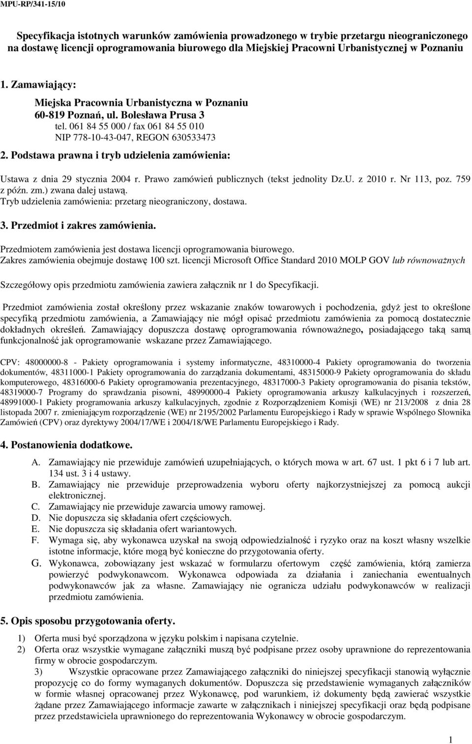 Podstawa prawna i tryb udzielenia zamówienia: Ustawa z dnia 29 stycznia 2004 r. Prawo zamówień publicznych (tekst jednolity Dz.U. z 2010 r. Nr 113, poz. 759 z późn. zm.) zwana dalej ustawą.