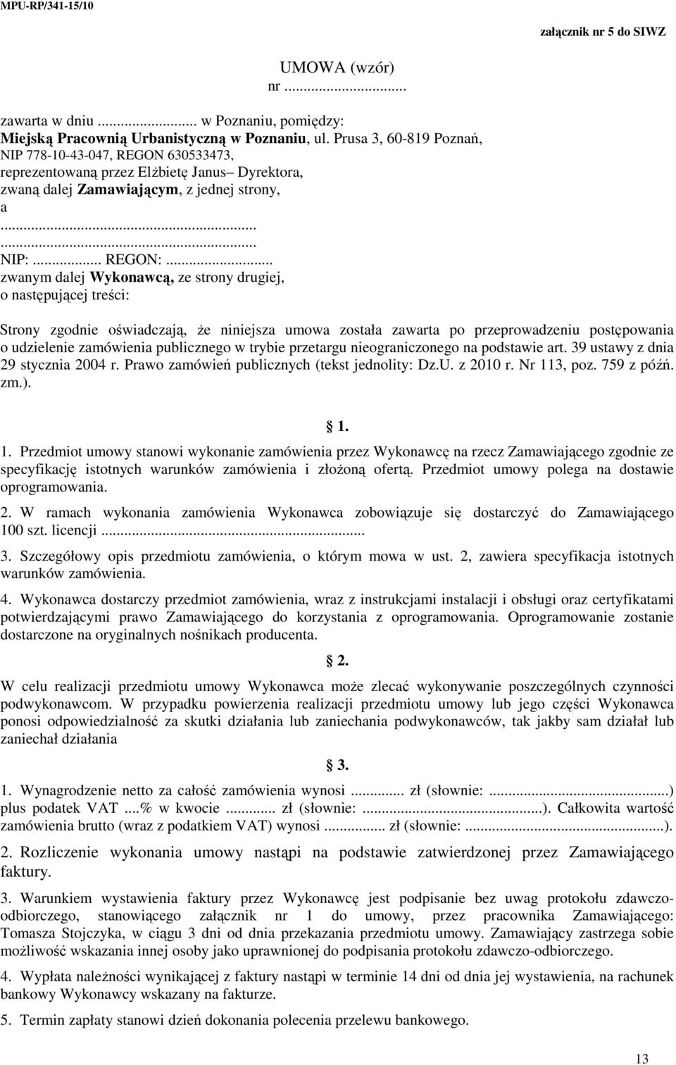 .. zwanym dalej Wykonawcą, ze strony drugiej, o następującej treści: Strony zgodnie oświadczają, Ŝe niniejsza umowa została zawarta po przeprowadzeniu postępowania o udzielenie zamówienia publicznego