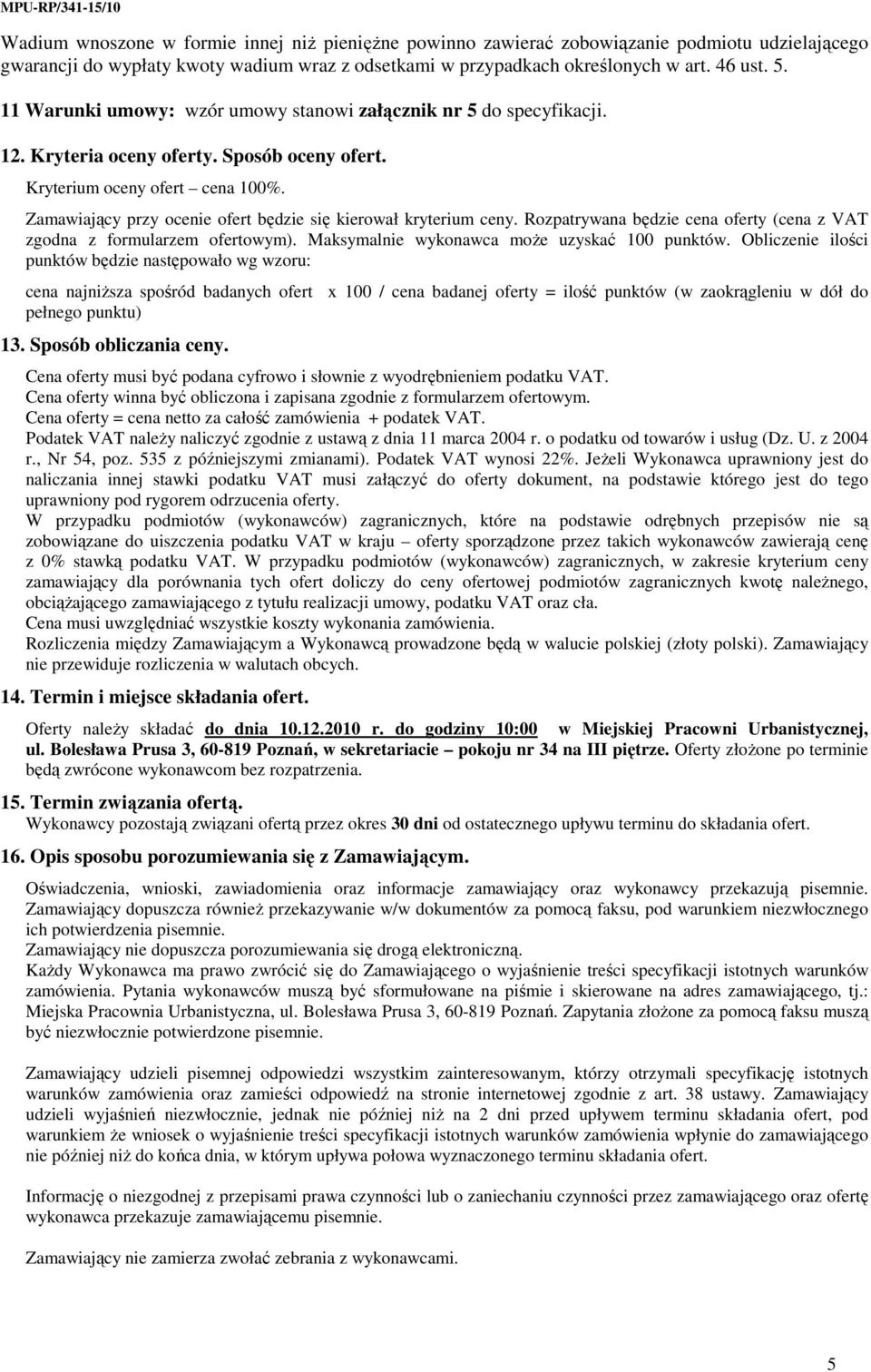 Zamawiający przy ocenie ofert będzie się kierował kryterium ceny. Rozpatrywana będzie cena oferty (cena z VAT zgodna z formularzem ofertowym). Maksymalnie wykonawca moŝe uzyskać 100 punktów.