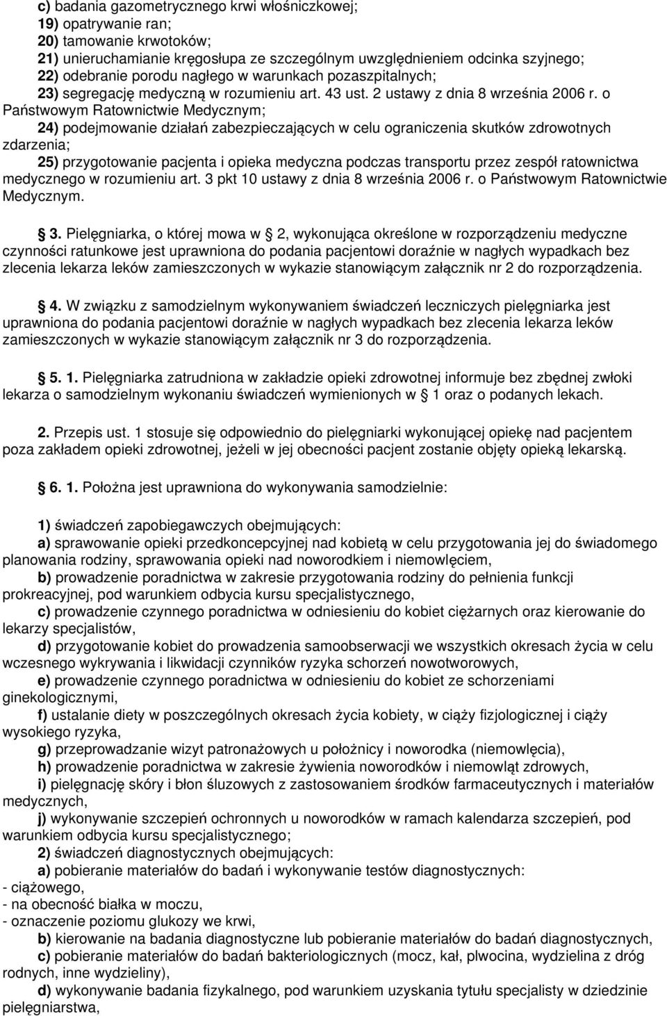 o Państwowym Ratownictwie Medycznym; 24) podejmowanie działań zabezpieczających w celu ograniczenia skutków zdrowotnych zdarzenia; 25) przygotowanie pacjenta i opieka medyczna podczas transportu