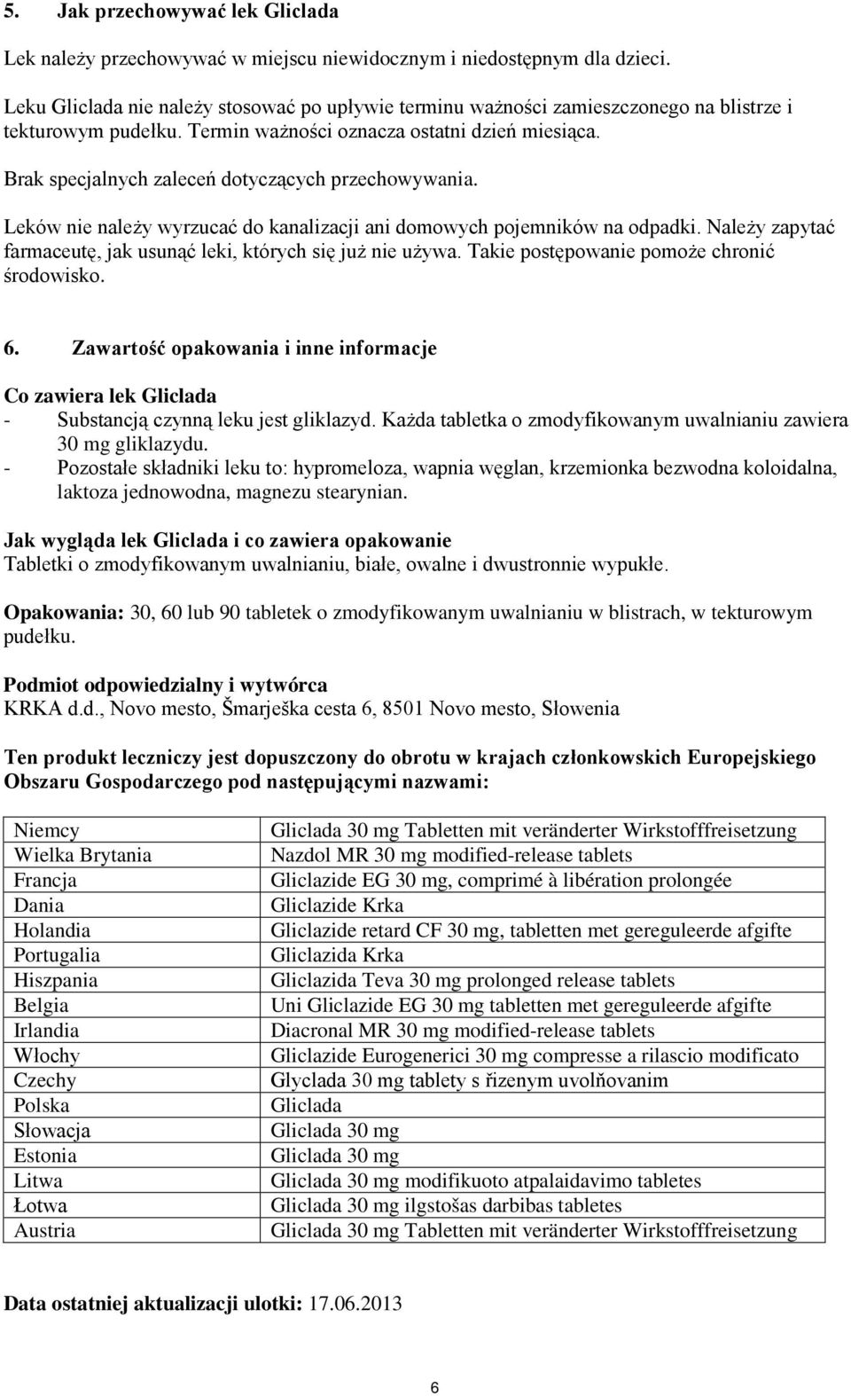 Brak specjalnych zaleceń dotyczących przechowywania. Leków nie należy wyrzucać do kanalizacji ani domowych pojemników na odpadki. Należy zapytać farmaceutę, jak usunąć leki, których się już nie używa.