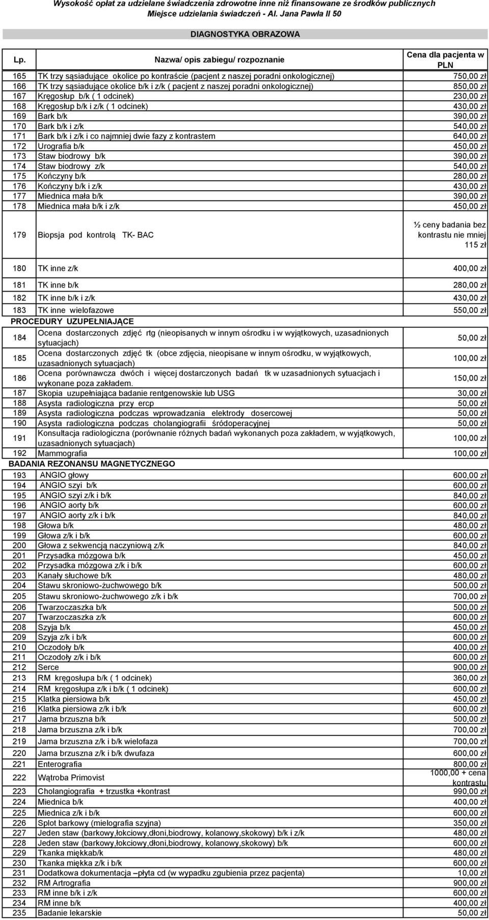 naszej poradni onkologicznej) 850,00 zł 167 Kręgosłup b/k ( 1 odcinek) 230,00 zł 168 Kręgosłup b/k i z/k ( 1 odcinek) 430,00 zł 169 Bark b/k 390,00 zł 170 Bark b/k i z/k 540,00 zł 171 Bark b/k i z/k