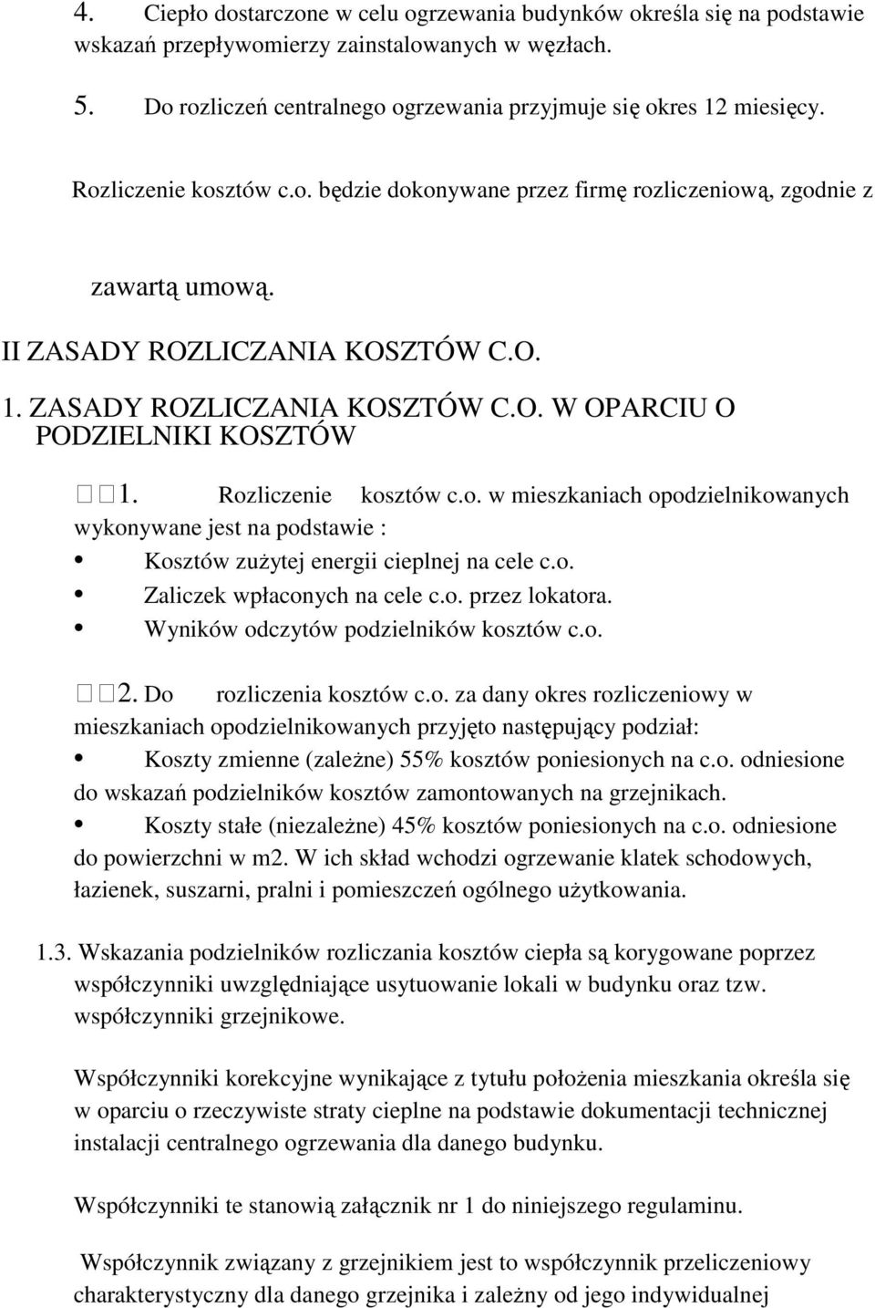 Rozliczenie kosztów c.o. w mieszkaniach opodzielnikowanych wykonywane jest na podstawie : Kosztów zuŝytej energii cieplnej na cele c.o. Zaliczek wpłaconych na cele c.o. przez lokatora.