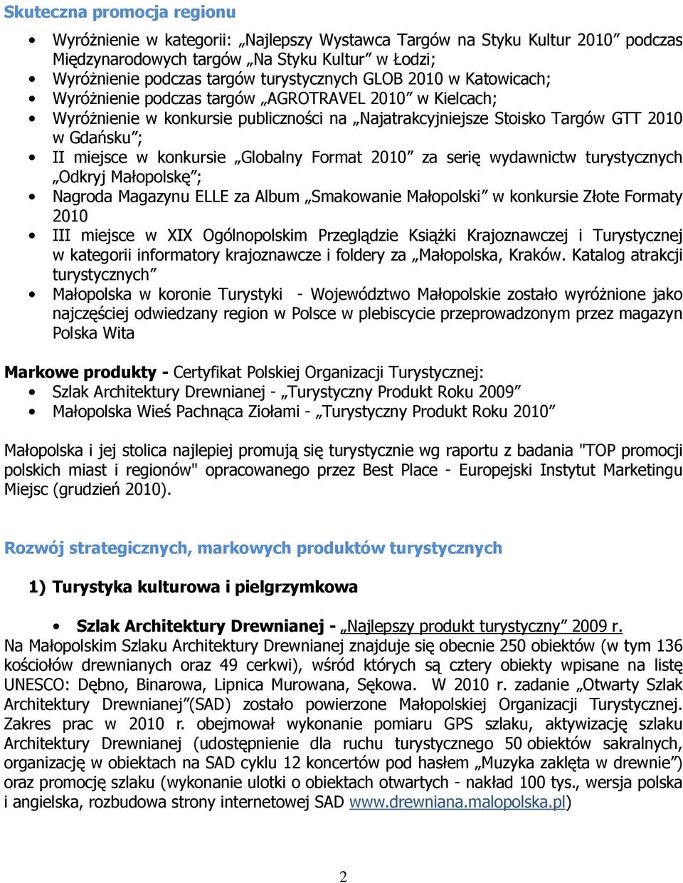 Globalny Format 2010 za serię wydawnictw turystycznych Odkryj Małopolskę ; Nagroda Magazynu ELLE za Album Smakowanie Małopolski w konkursie Złote Formaty 2010 III miejsce w XIX Ogólnopolskim